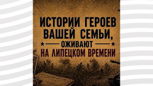 «Липецкое время» запустило проект «Истории подвигов» к 9 Мая