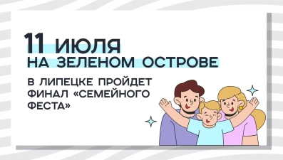 11 июля на Зеленом острове в Липецке пройдет финал «Семейного феста»